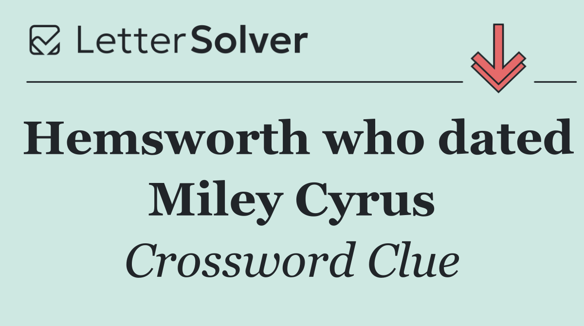 Hemsworth who dated Miley Cyrus