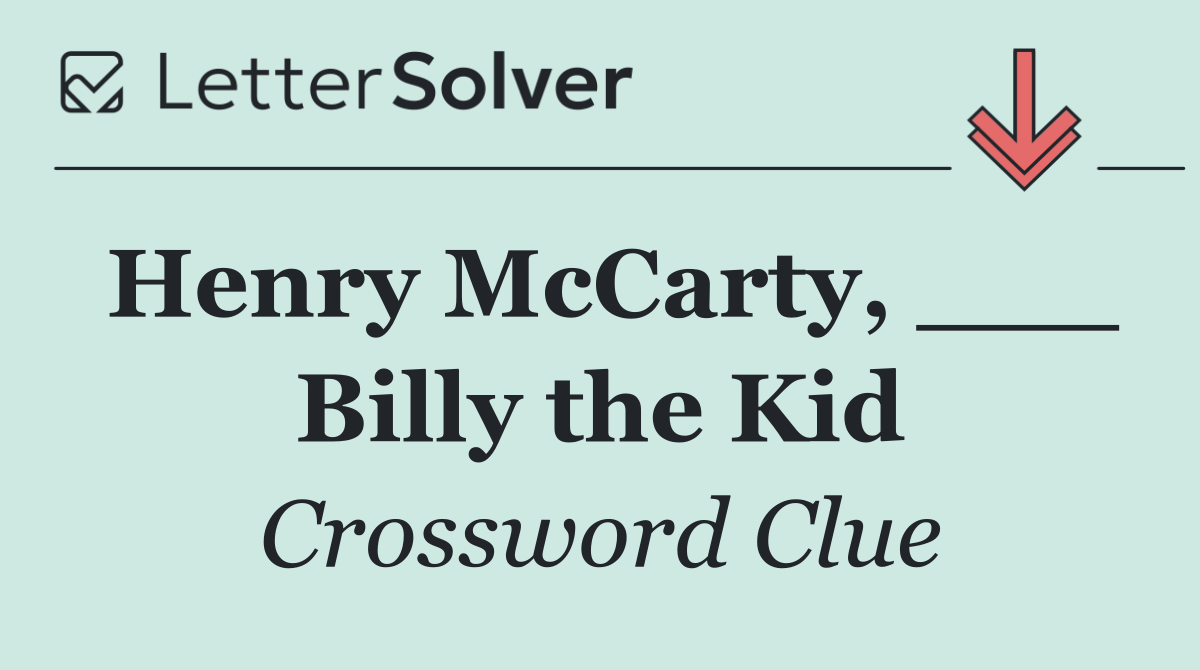 Henry McCarty, ___ Billy the Kid