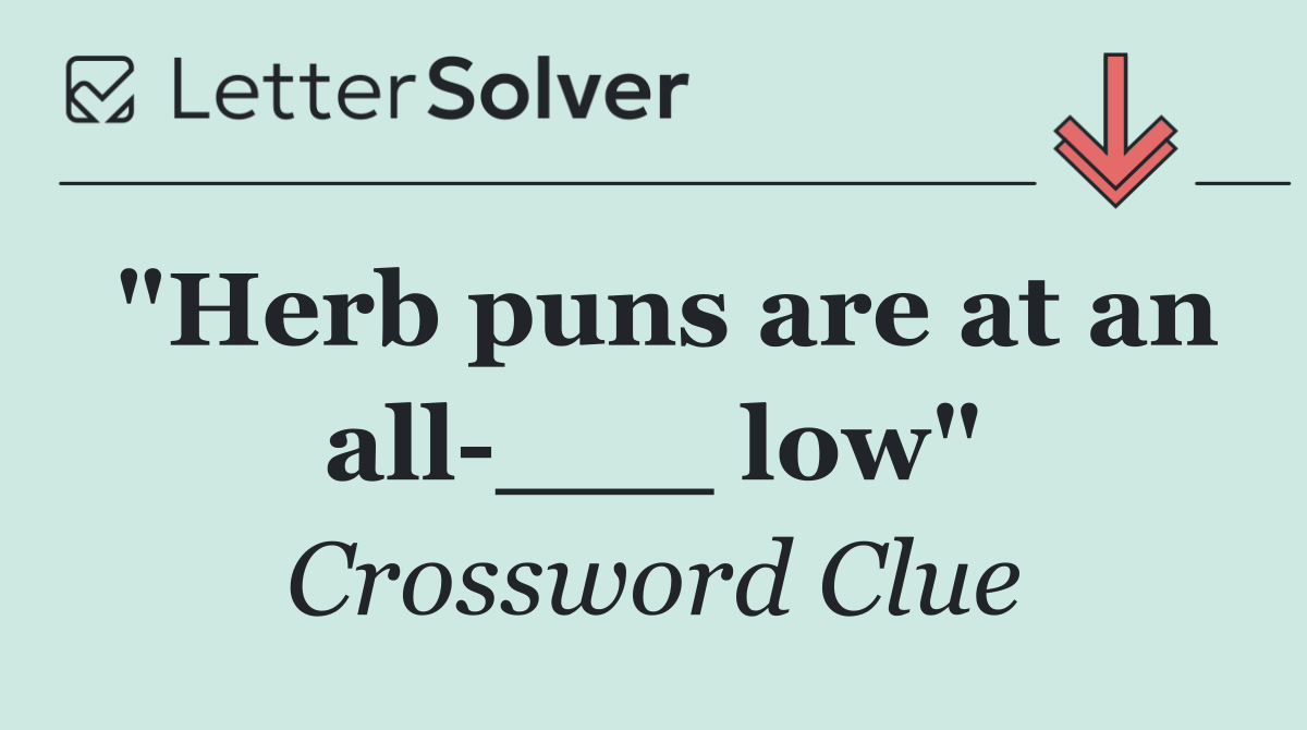 "Herb puns are at an all ___ low"