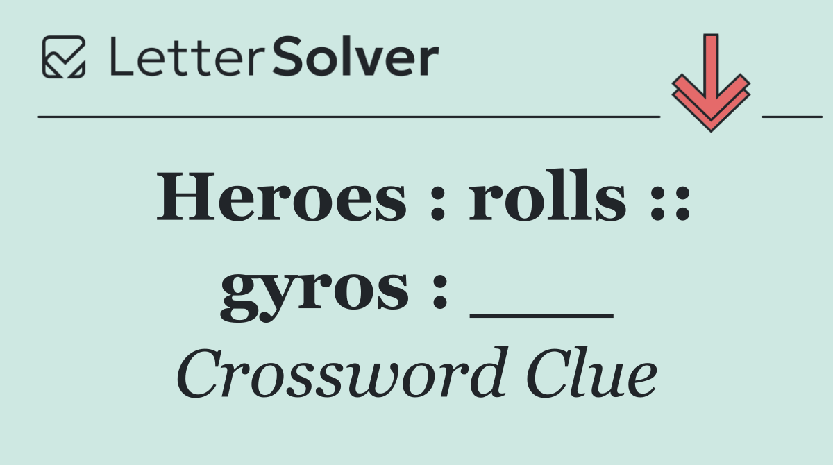 Heroes : rolls :: gyros : ___
