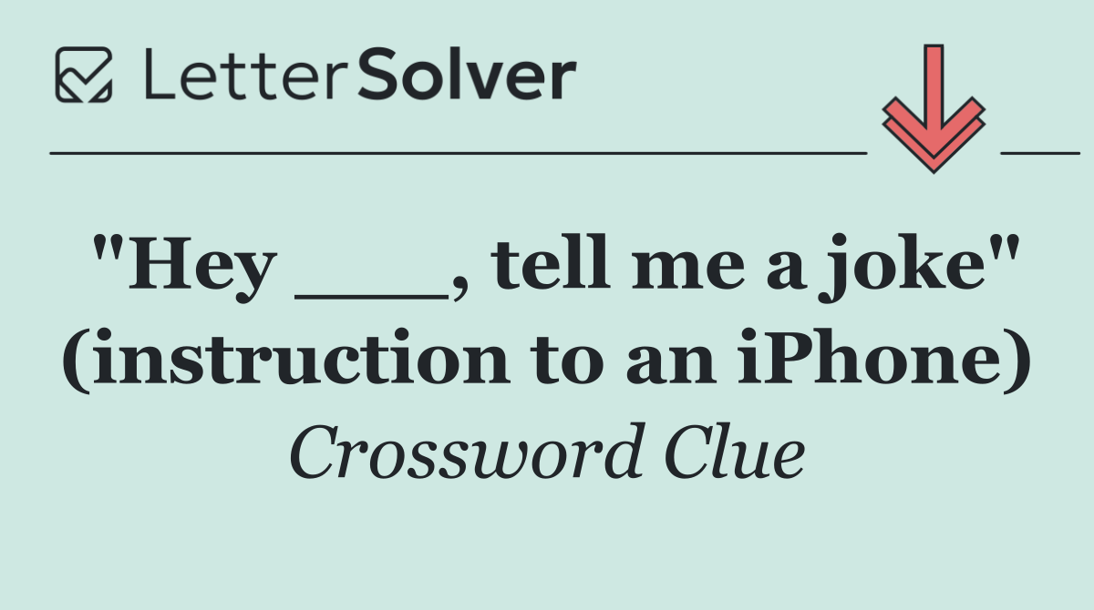 "Hey ___, tell me a joke" (instruction to an iPhone)