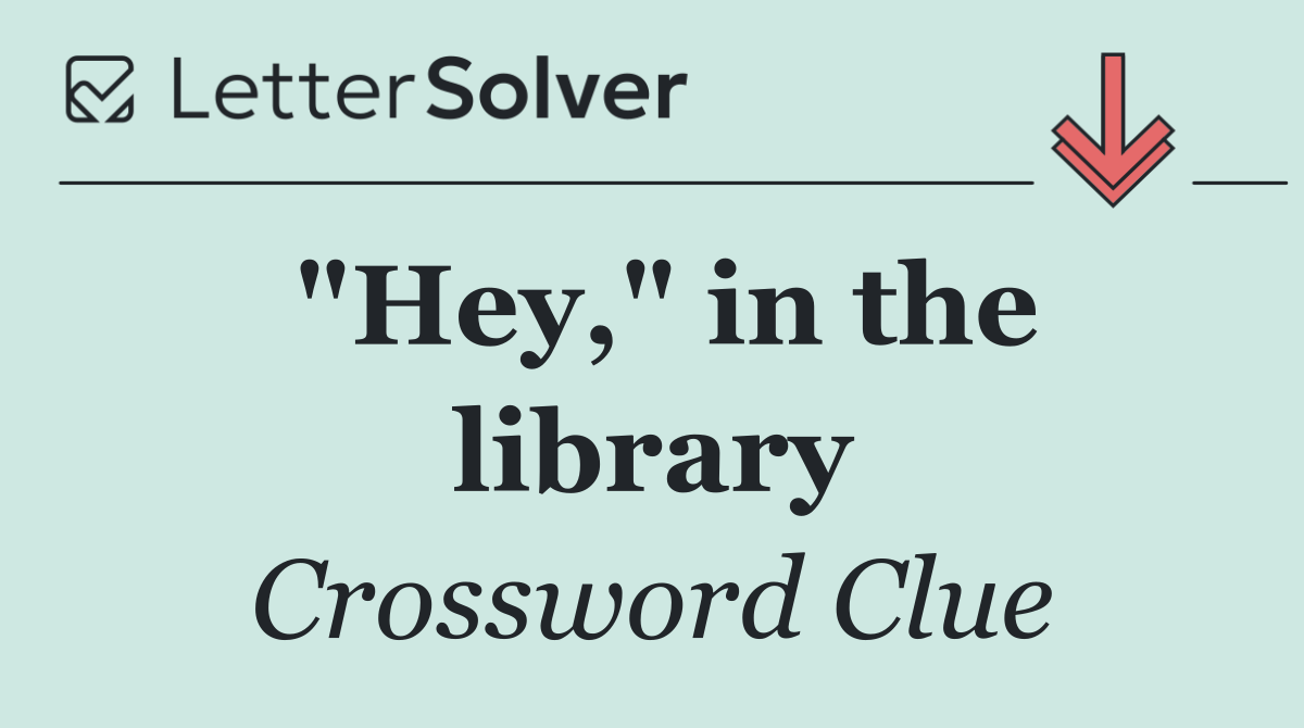 "Hey," in the library