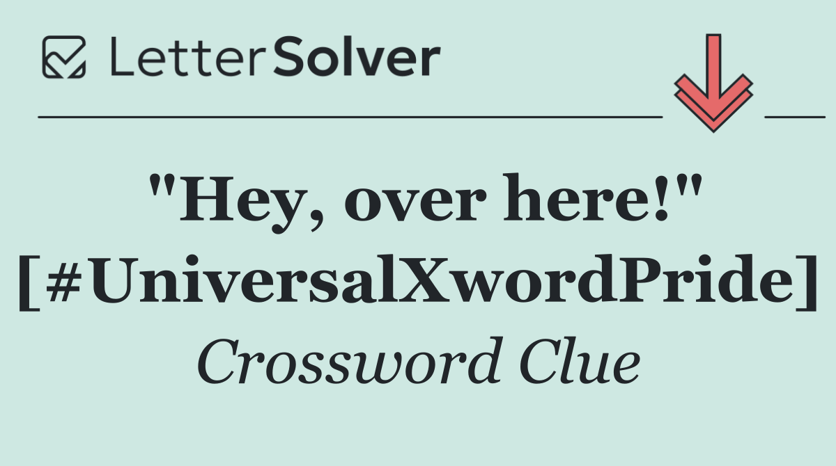 "Hey, over here!" [#UniversalXwordPride]