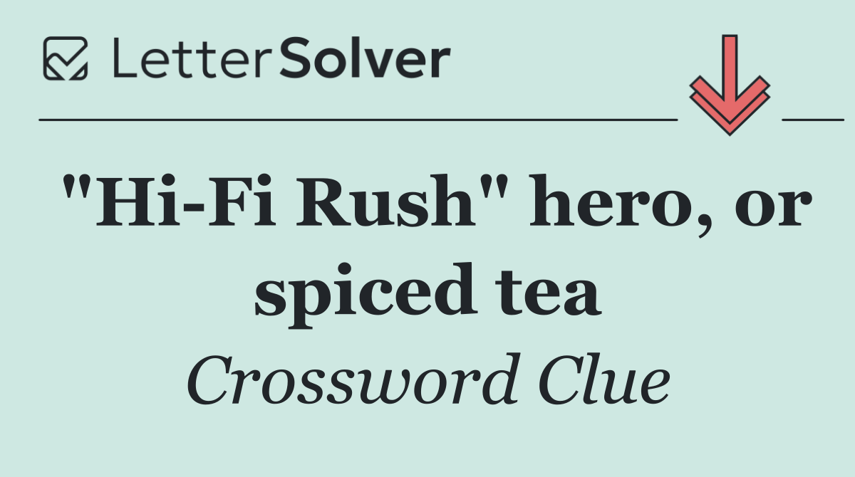 "Hi Fi Rush" hero, or spiced tea