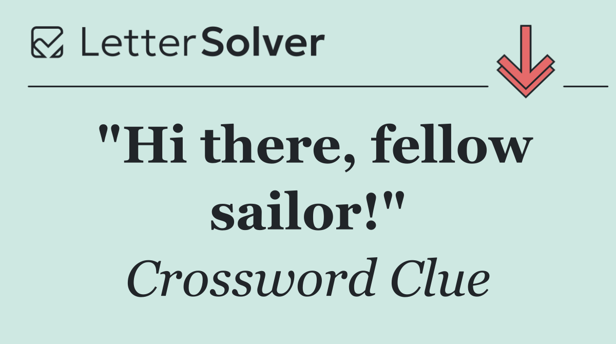 "Hi there, fellow sailor!"