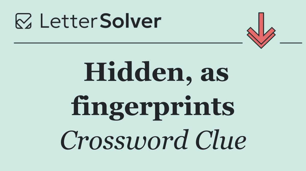 Hidden, as fingerprints