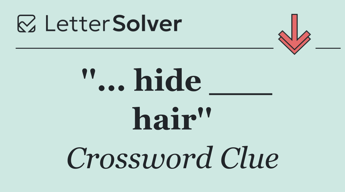 ''... hide ___ hair''