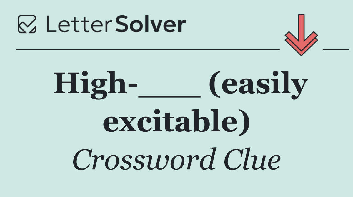 High ___ (easily excitable)