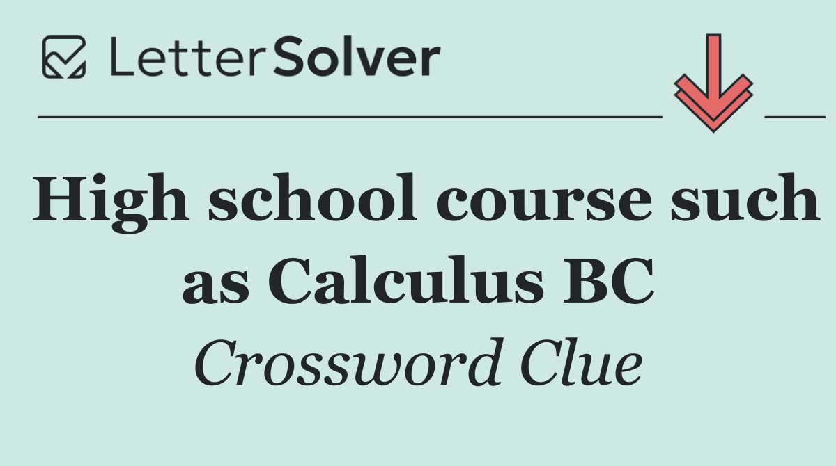 High school course such as Calculus BC