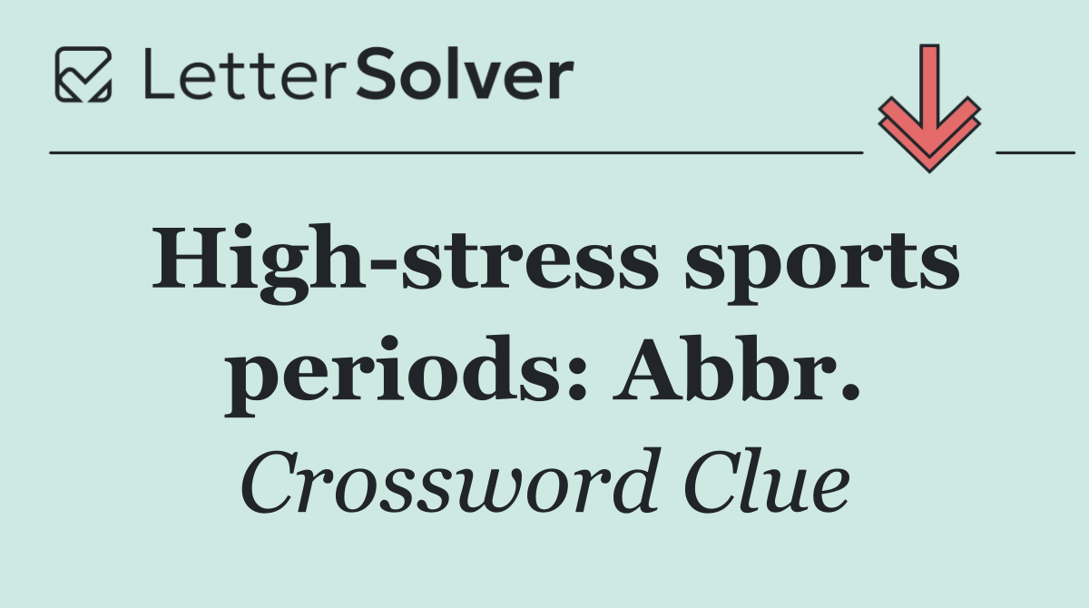 High stress sports periods: Abbr.