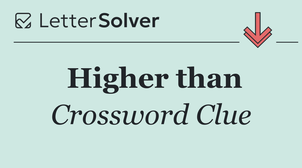 Higher than