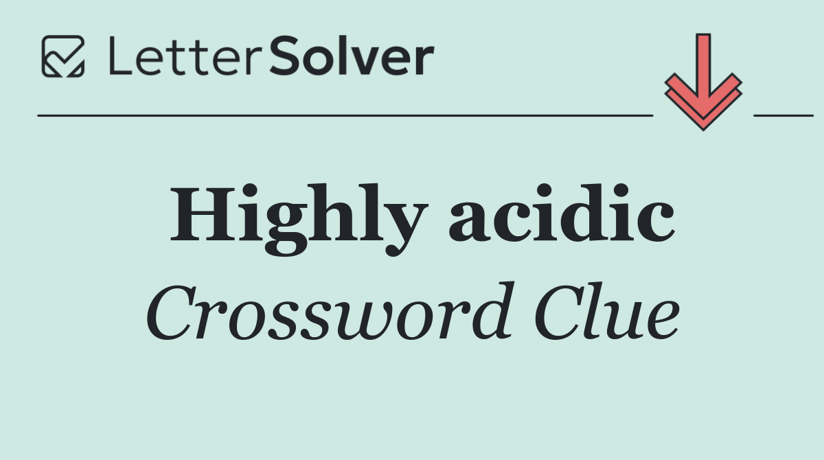 Highly acidic