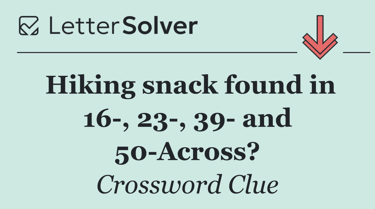 Hiking snack found in 16 , 23 , 39  and 50 Across?