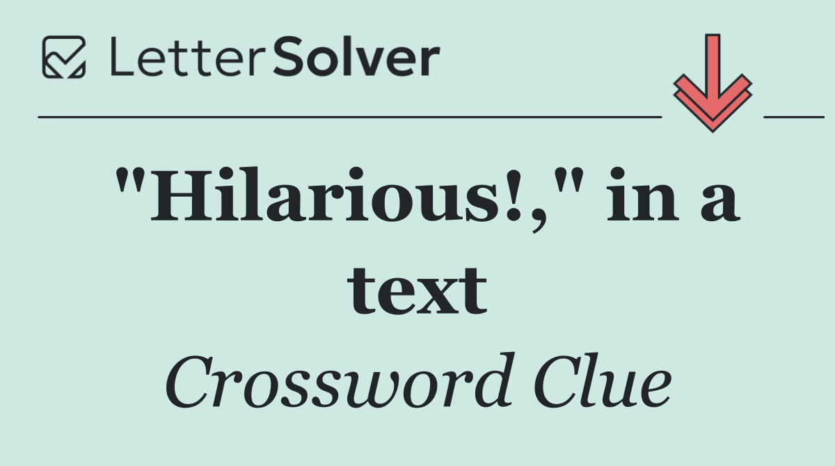 "Hilarious!," in a text