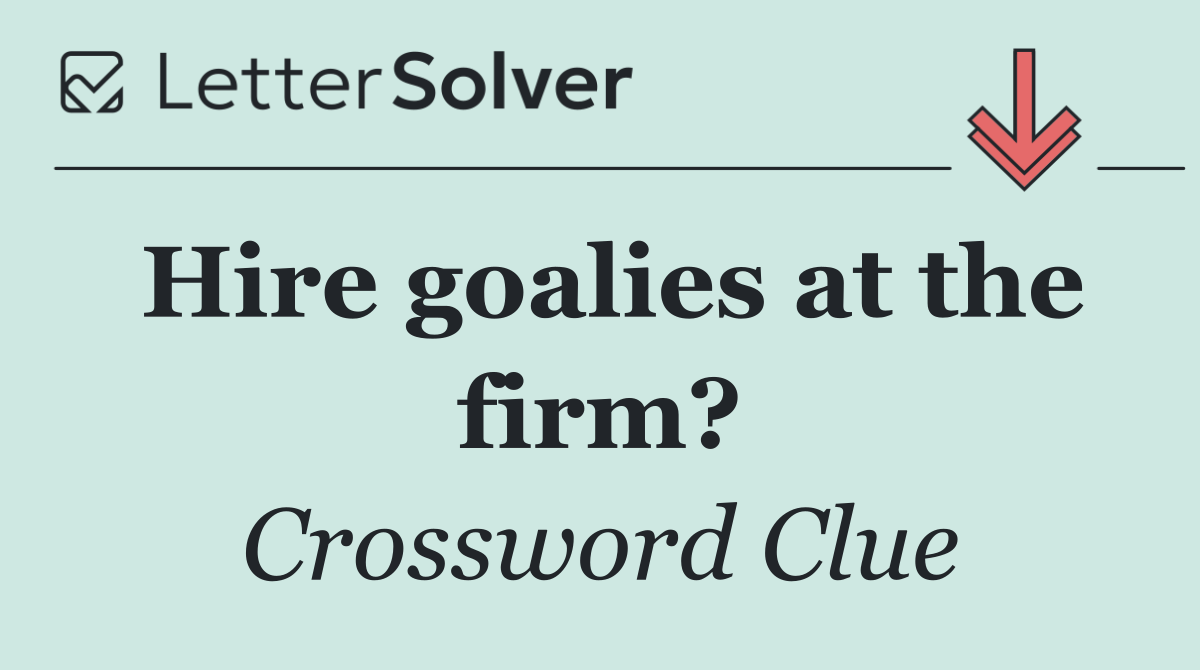 Hire goalies at the firm?