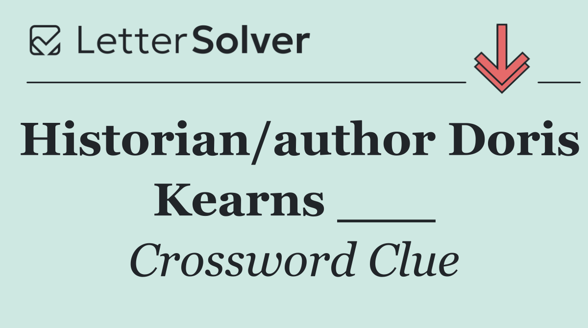 Historian/author Doris Kearns ___
