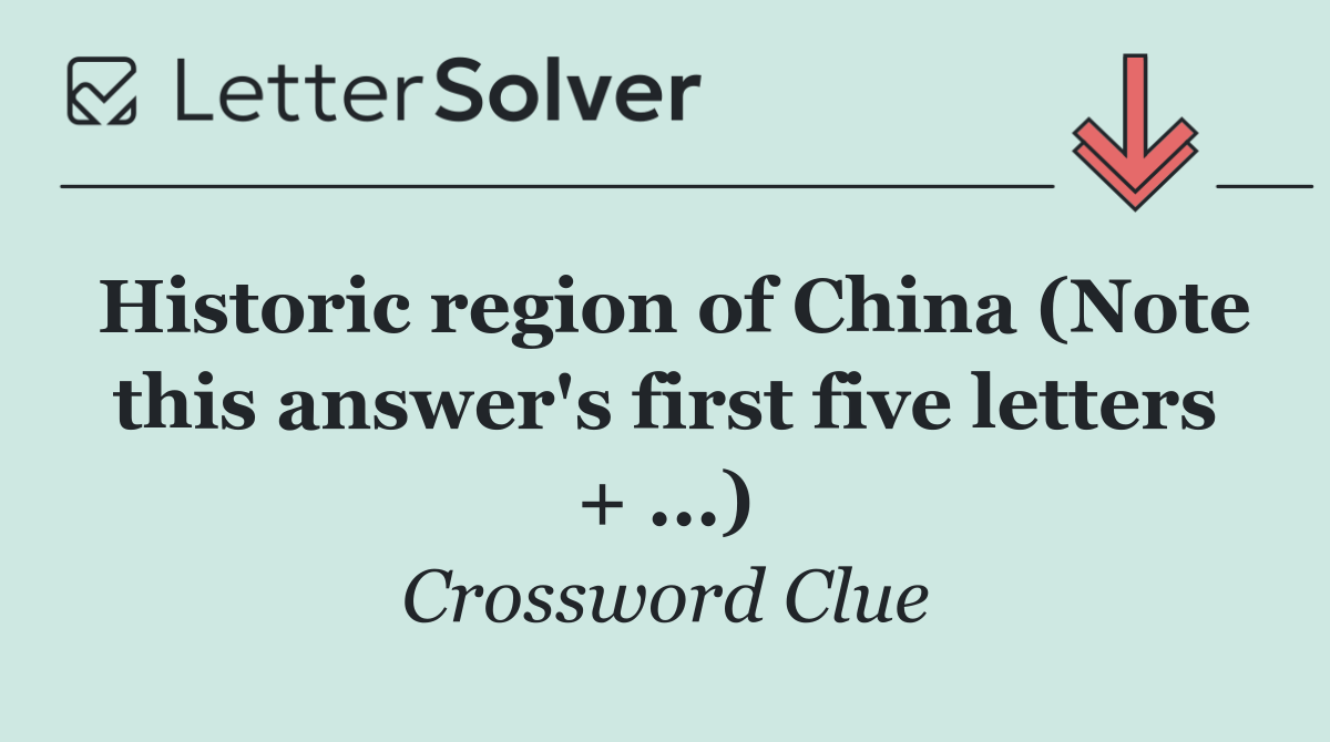 Historic region of China (Note this answer's first five letters + ...)