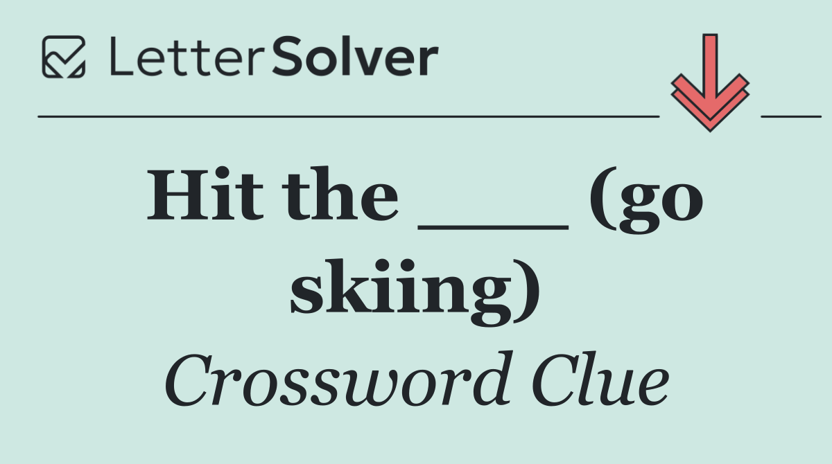 Hit the ___ (go skiing)