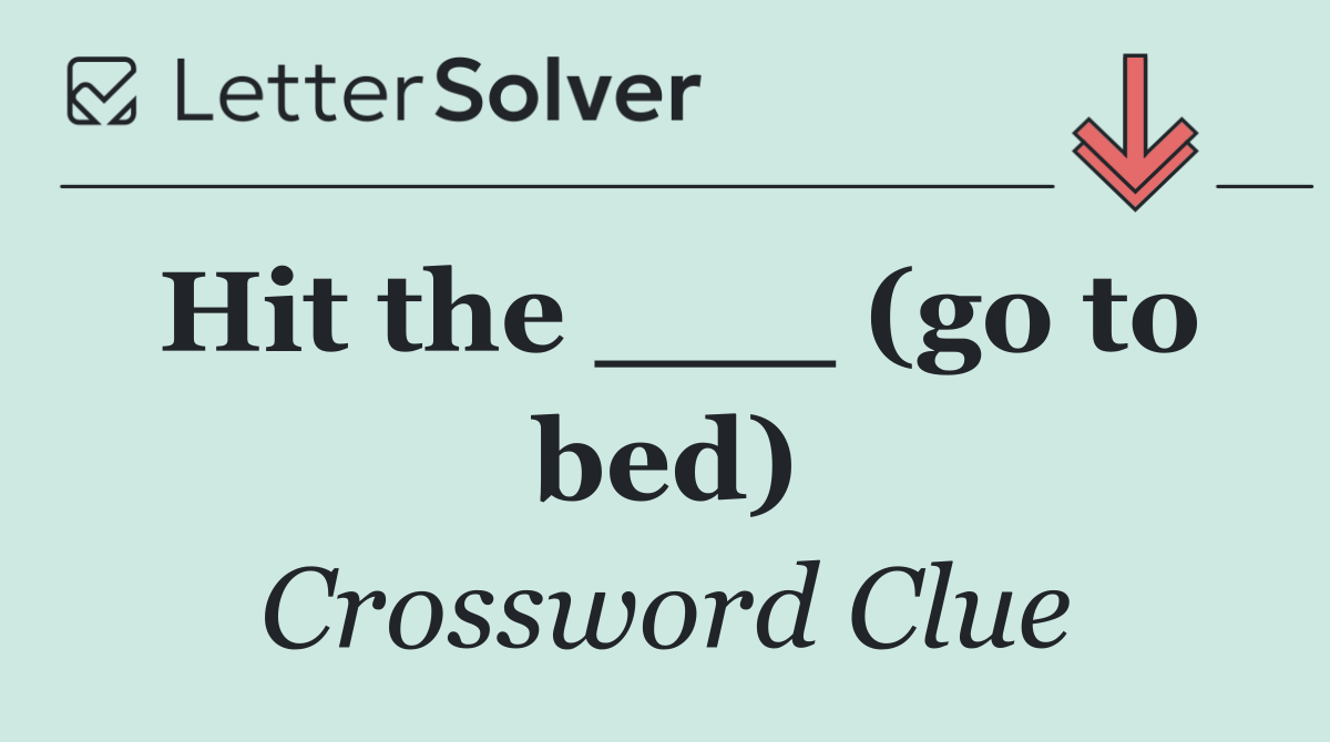 Hit the ___ (go to bed)