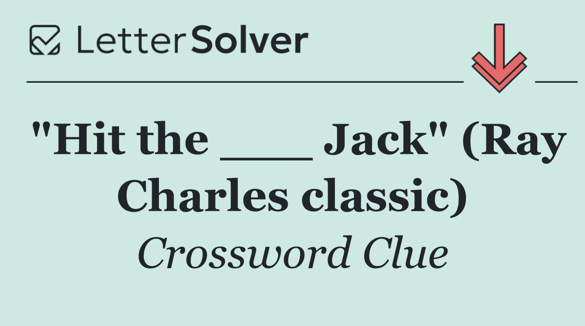 "Hit the ___ Jack" (Ray Charles classic)