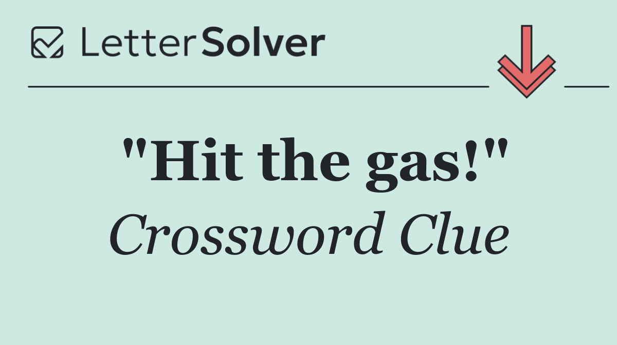 "Hit the gas!"