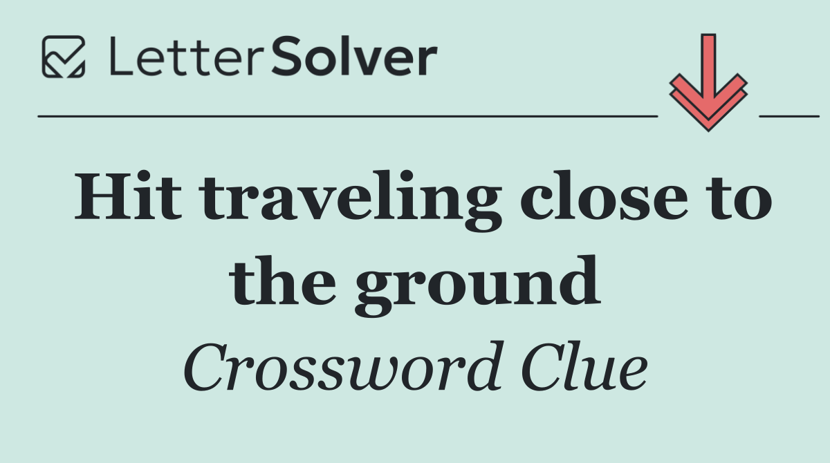 Hit traveling close to the ground