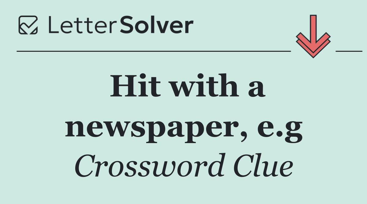 Hit with a newspaper, e.g