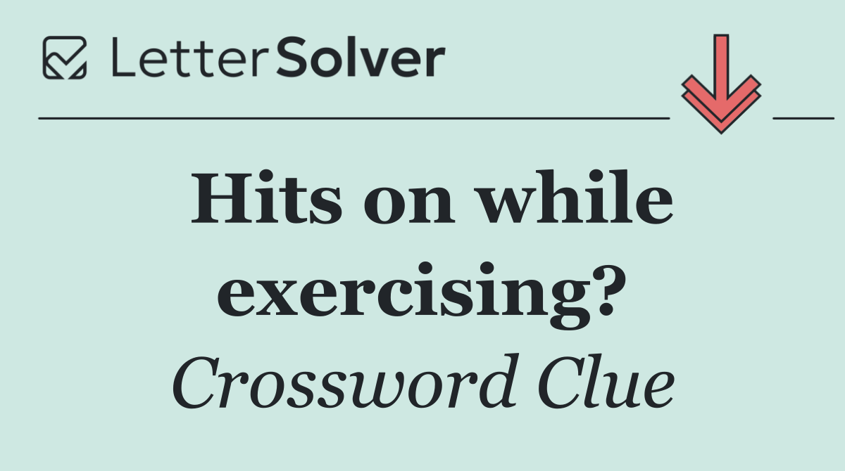 Hits on while exercising?