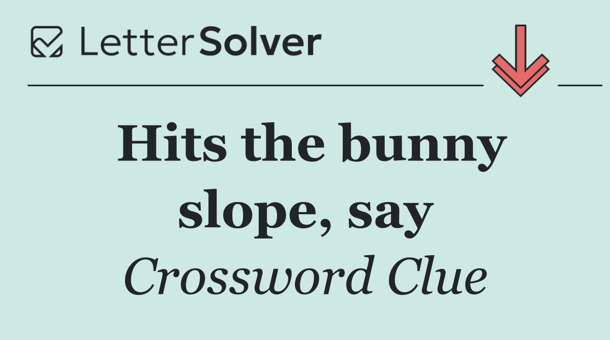Hits the bunny slope, say