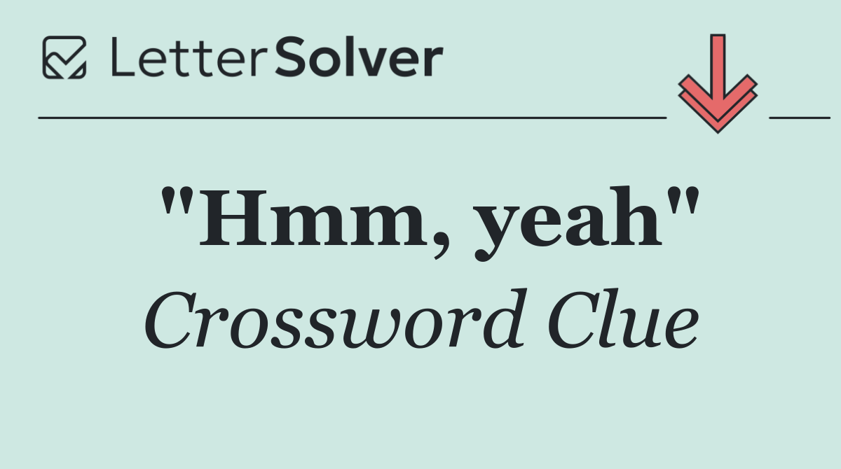 "Hmm, yeah"