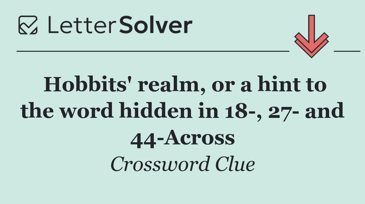 Hobbits' realm, or a hint to the word hidden in 18 , 27  and 44 Across