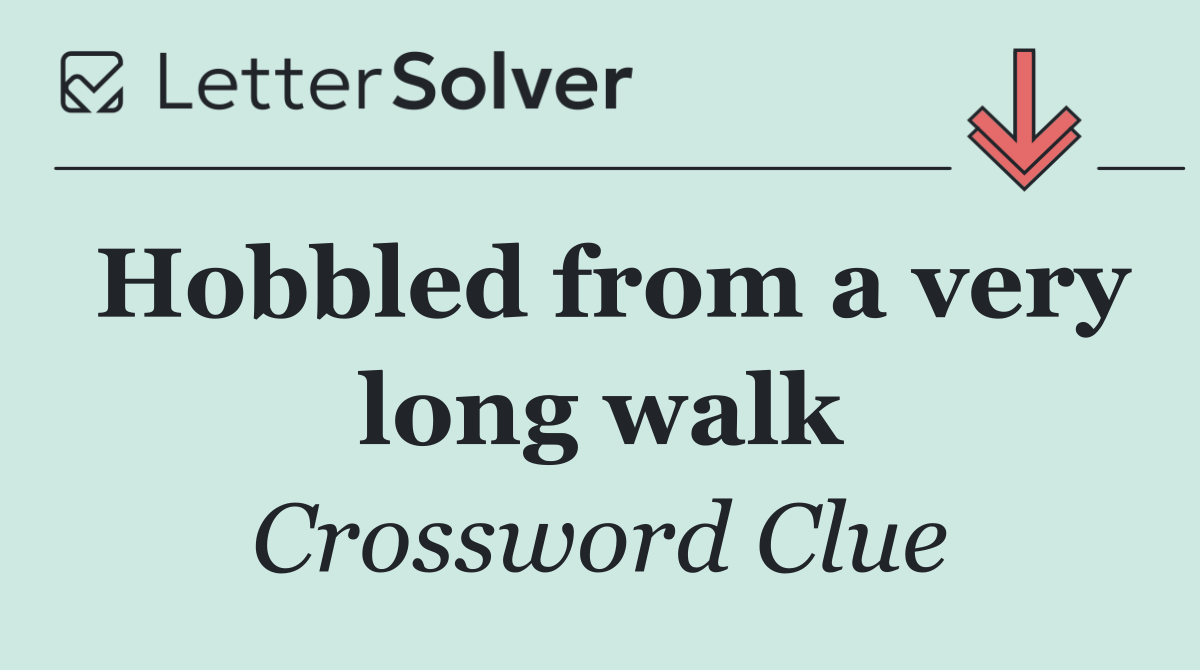 Hobbled from a very long walk