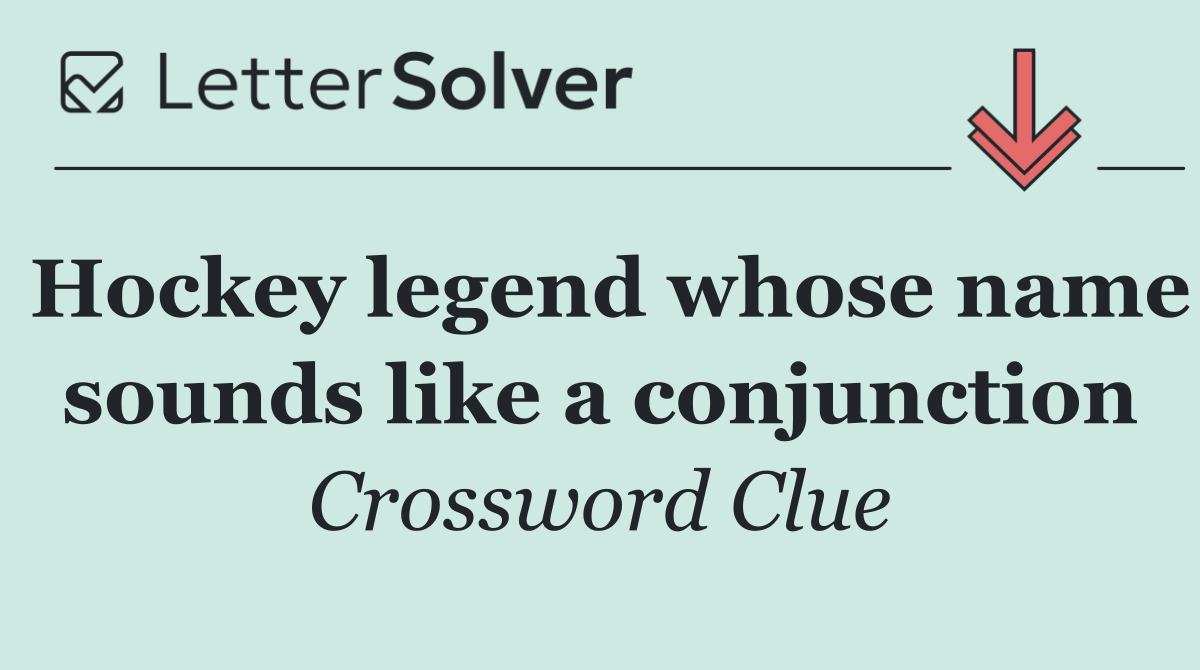 Hockey legend whose name sounds like a conjunction