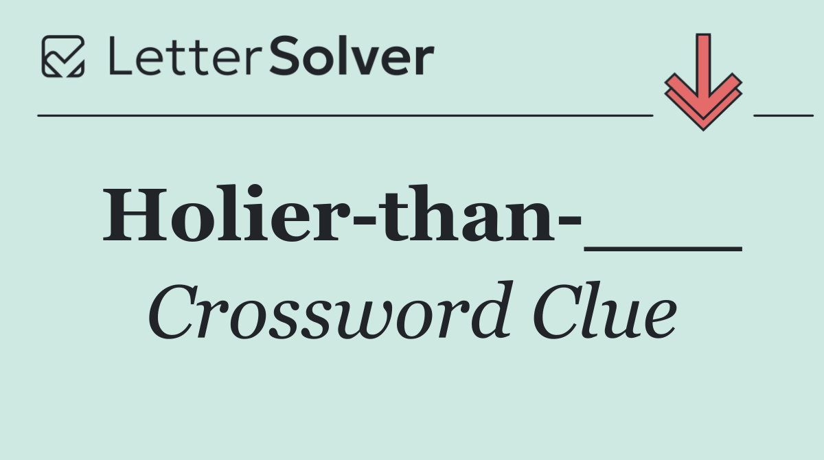 Holier than ___
