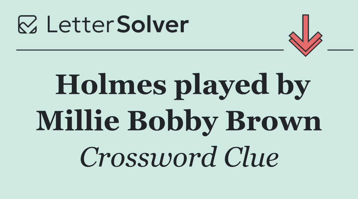 Holmes played by Millie Bobby Brown