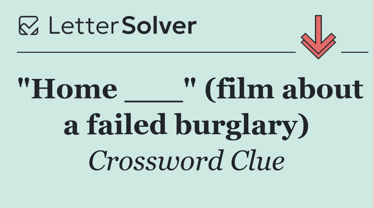 "Home ___" (film about a failed burglary)