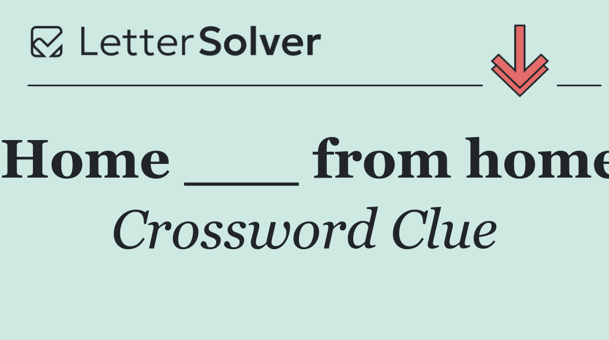 Home ___ from home