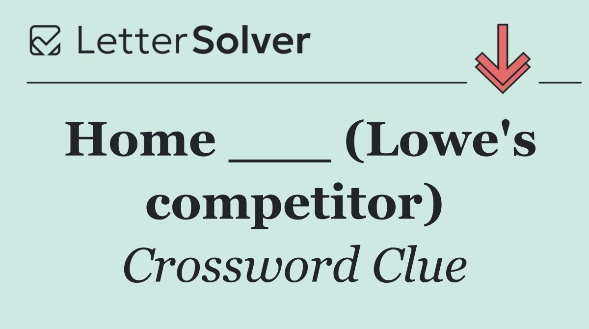 Home ___ (Lowe's competitor)