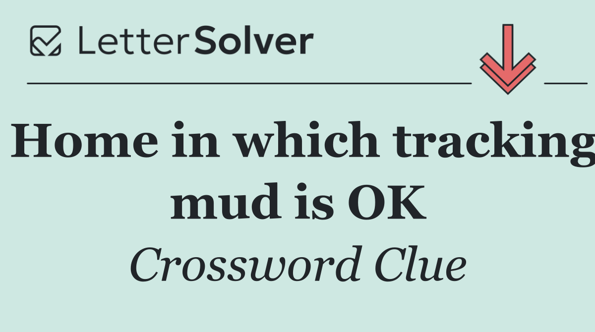 Home in which tracking mud is OK
