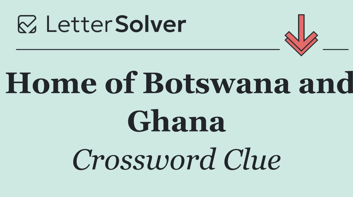 Home of Botswana and Ghana