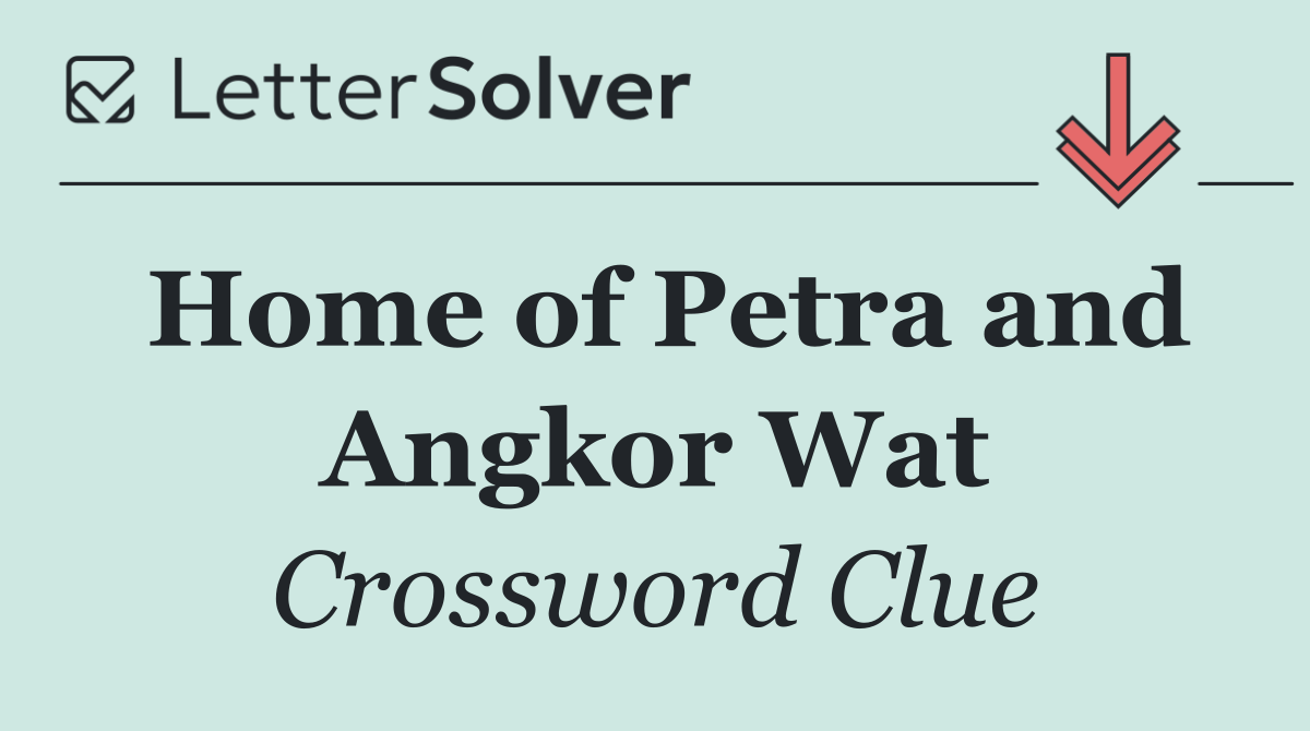 Home of Petra and Angkor Wat