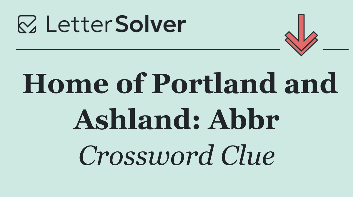 Home of Portland and Ashland: Abbr