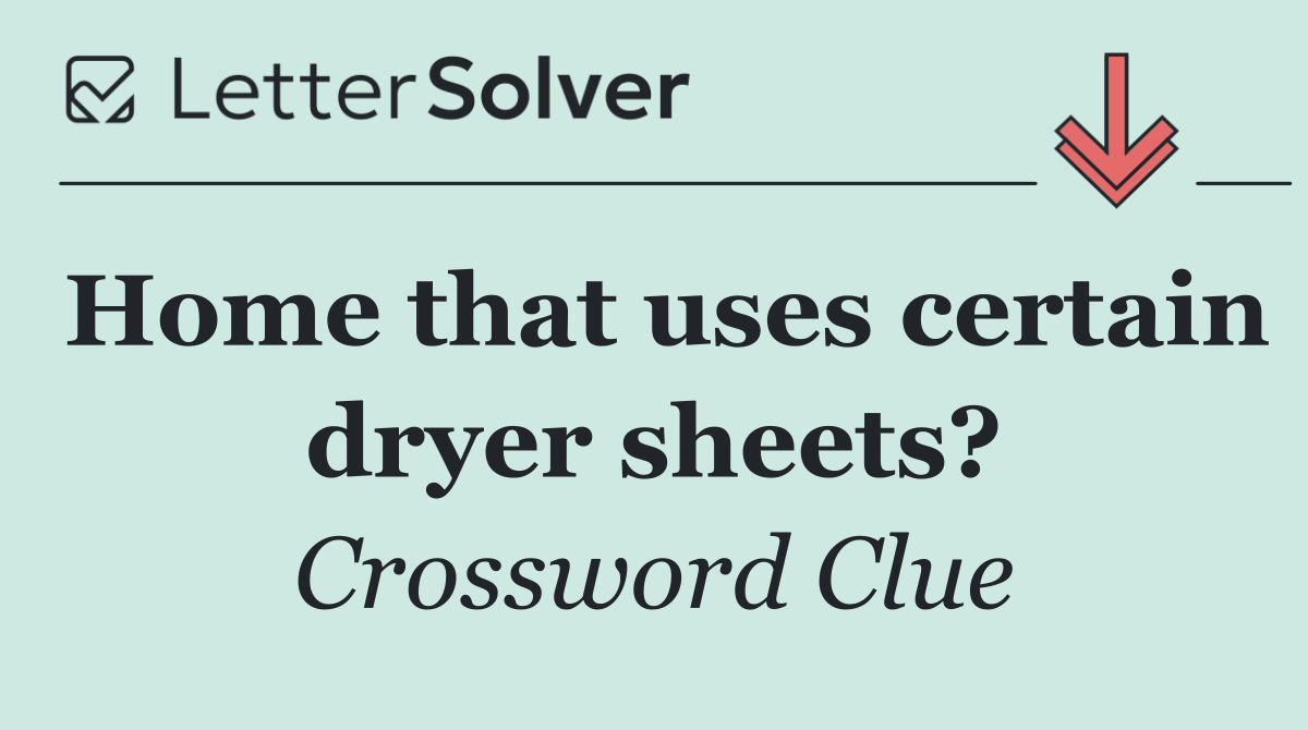 Home that uses certain dryer sheets?