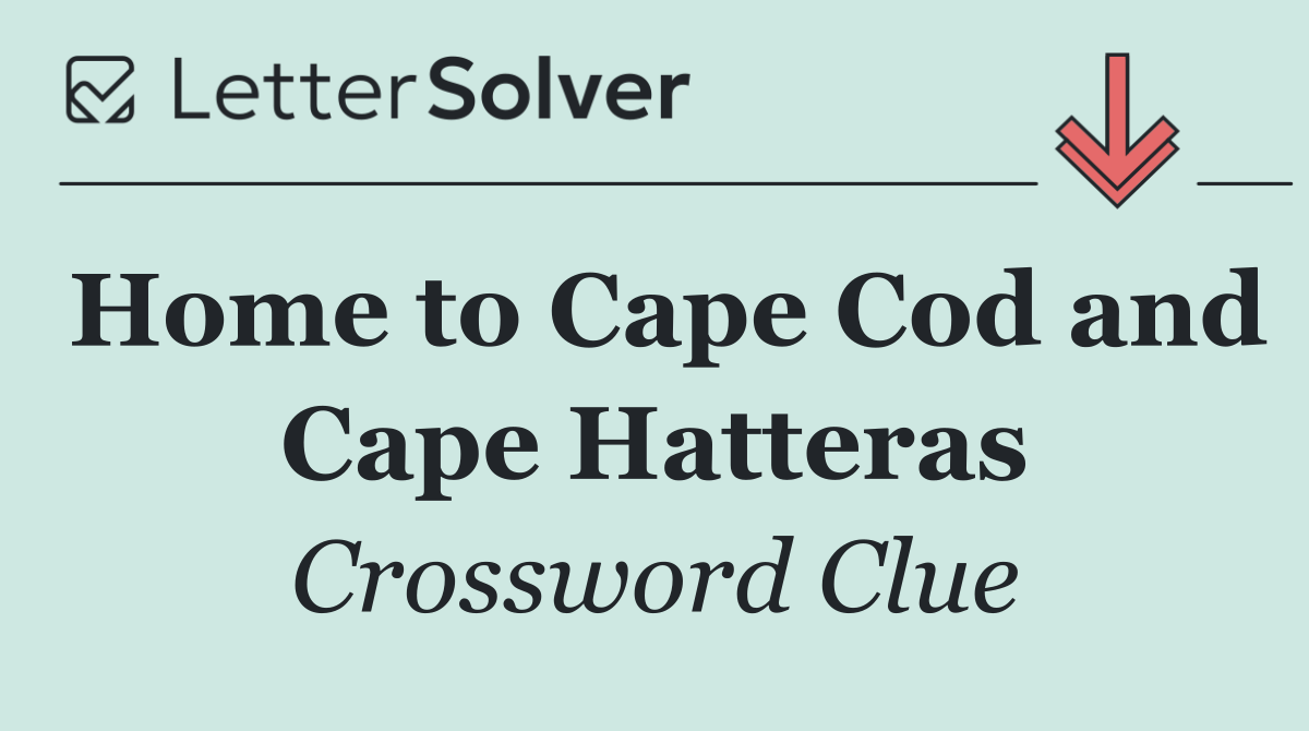 Home to Cape Cod and Cape Hatteras