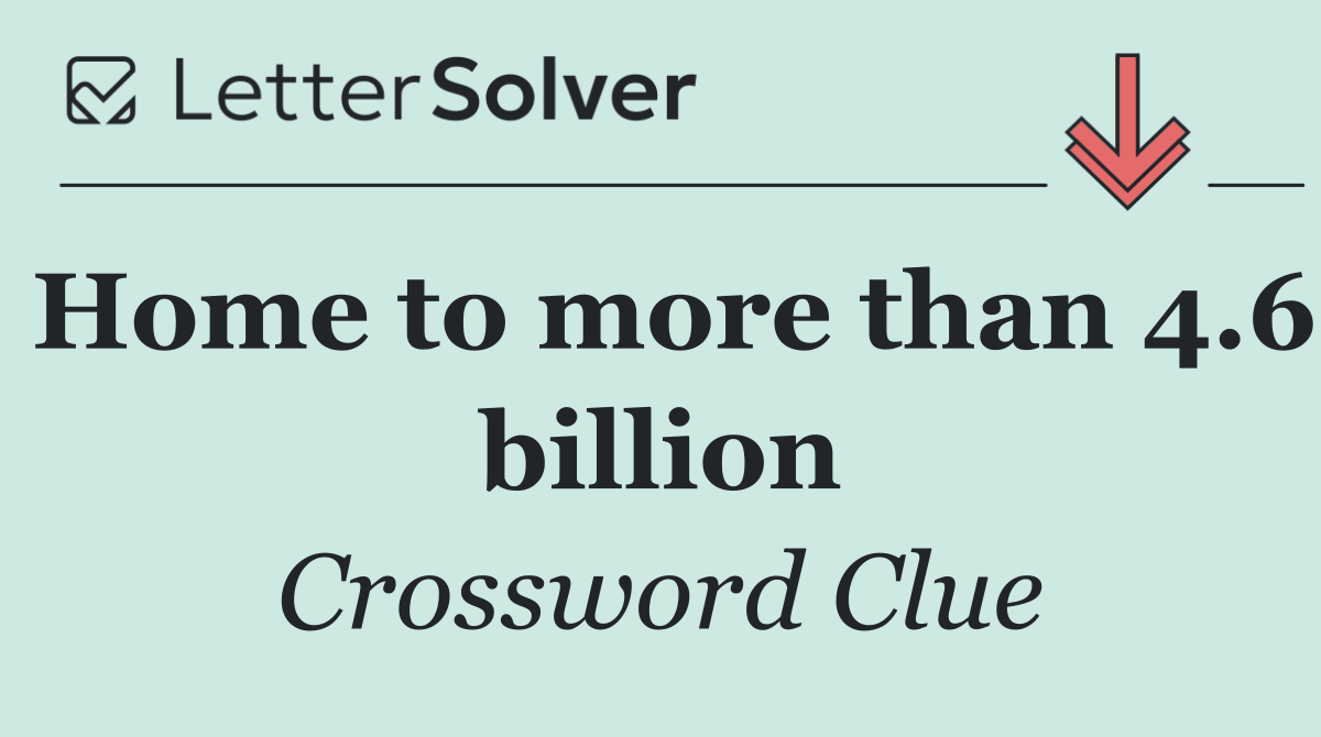 Home to more than 4.6 billion