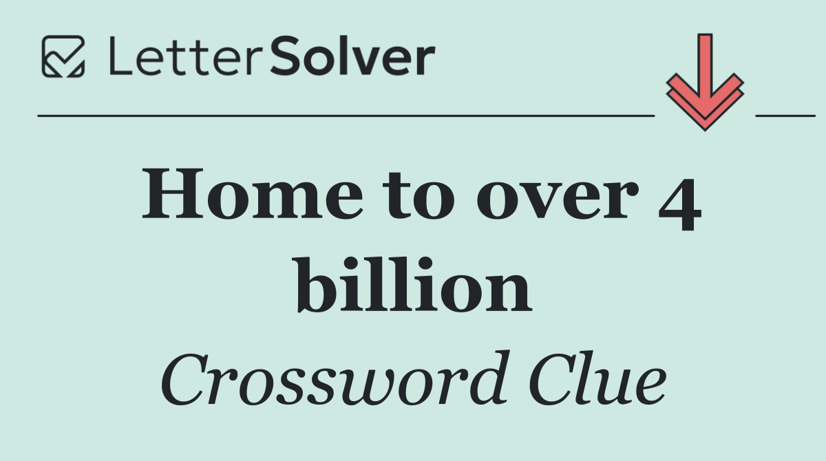Home to over 4 billion