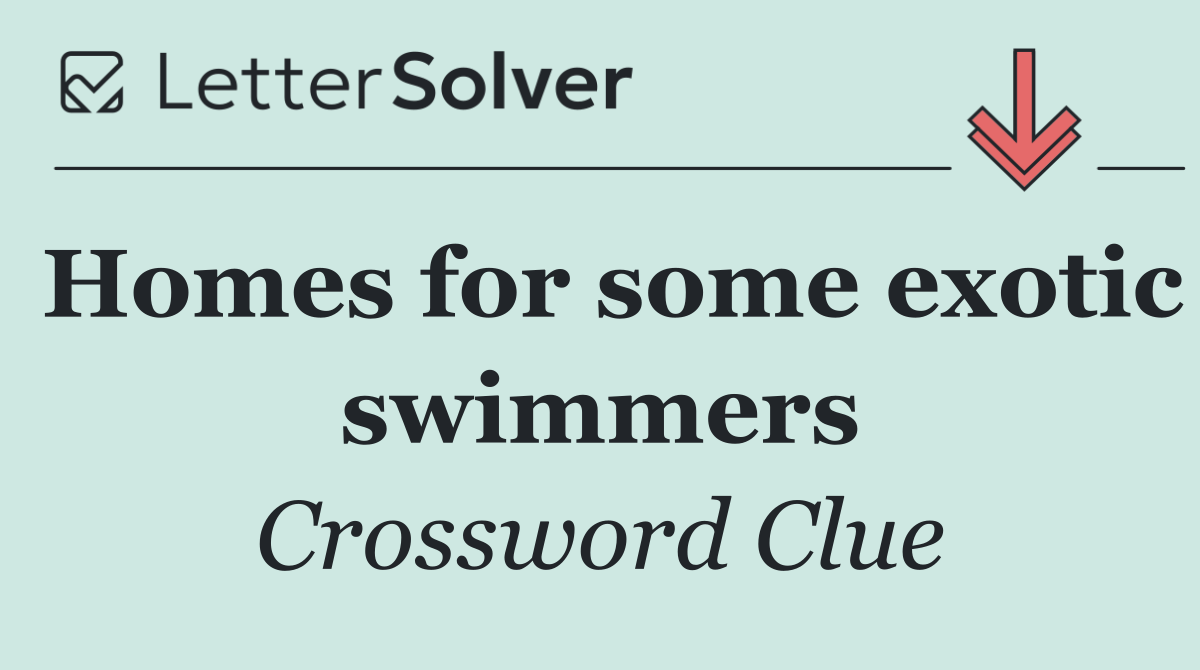 Homes for some exotic swimmers