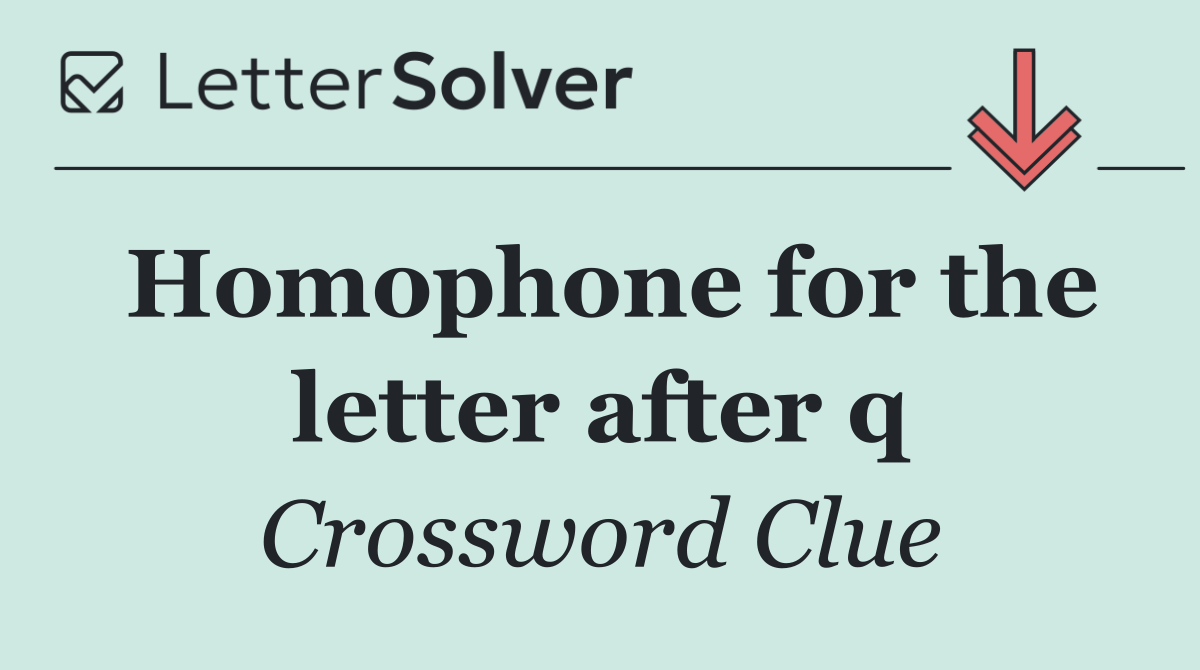 Homophone for the letter after q