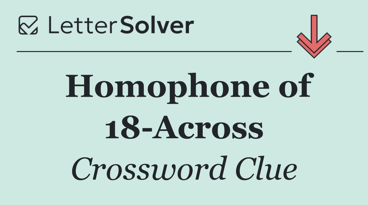 Homophone of 18 Across