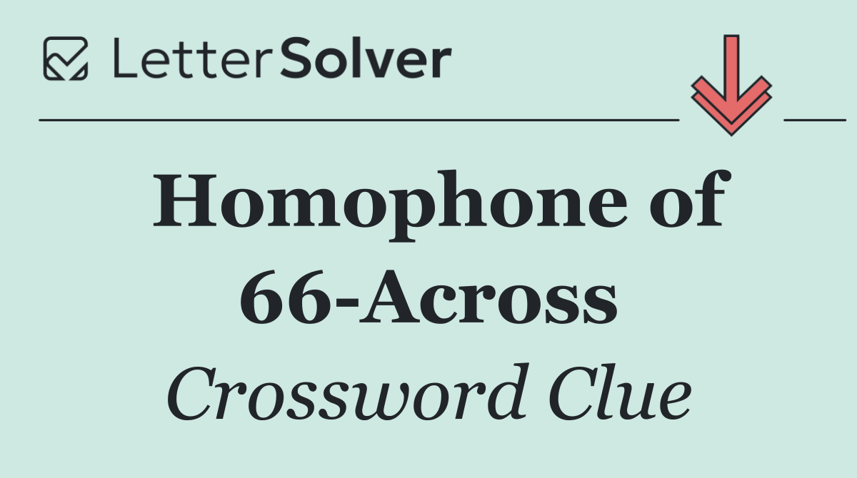 Homophone of 66 Across